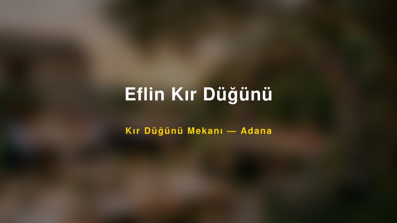 Eflin Kır Düğünü — Adana Kır Düğünü Mekanı Rehberi