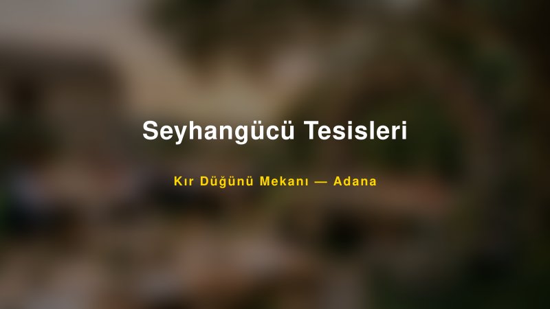 Seyhangücü Tesisleri — Adana Kır Düğünü Mekanı Rehberi