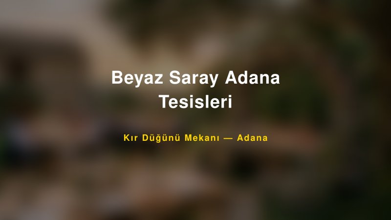 Beyaz Saray Adana Tesisleri — Adana Kır Düğünü Mekanı Rehberi