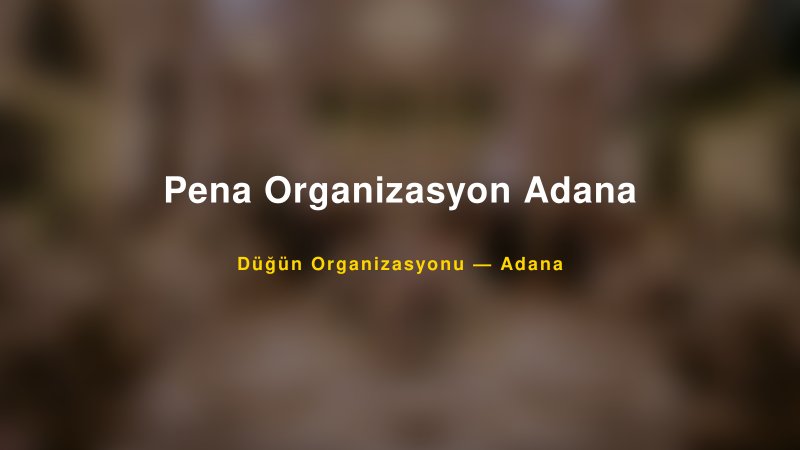 Pena Organizasyon Adana — Adana Kır Düğünü Mekanı Rehberi