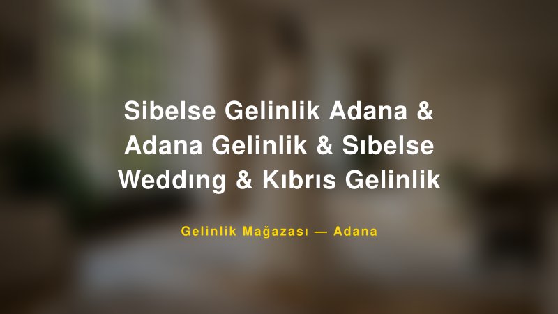 Sibelse Gelinlik Adana & Adana Gelinlik & Sıbelse Weddıng & Kıbrıs Gelinlik — Adana Kır Düğünü Mekanı Rehberi