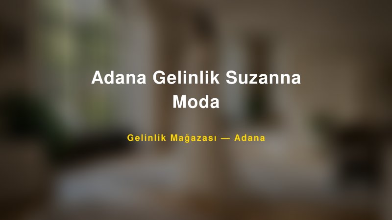 Adana Gelinlik Suzanna Moda — Adana Kır Düğünü Mekanı Rehberi