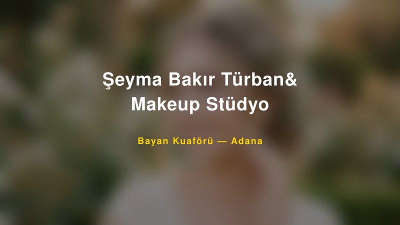 Şeyma Bakır Türban& Makeup Stüdyo — Adana Kır Düğünü Mekanı Rehberi