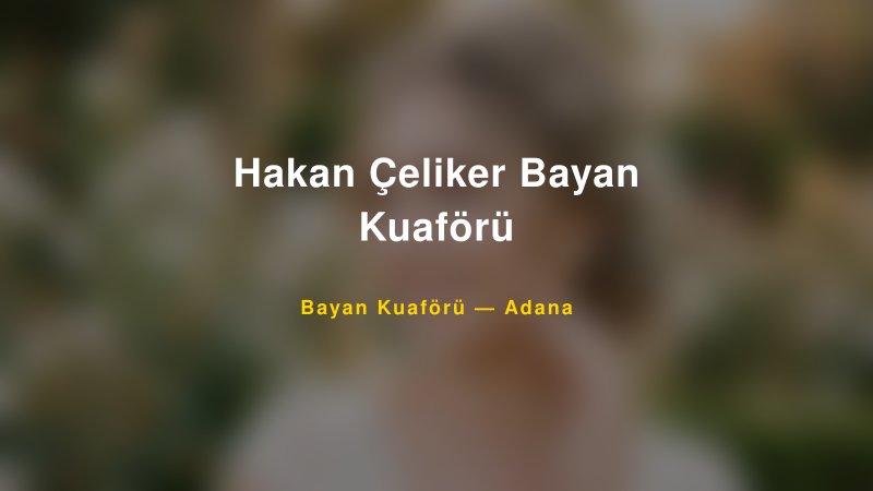 Hakan Çeliker Bayan Kuaförü — Adana Kır Düğünü Mekanı Rehberi