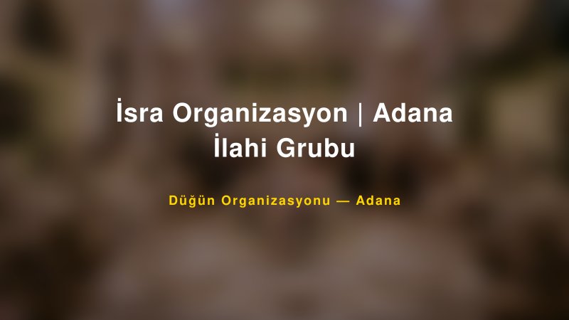 İsra Organizasyon | Adana İlahi Grubu — Adana Kır Düğünü Mekanı Rehberi