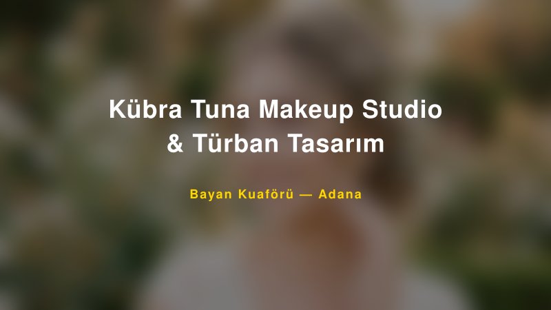 Kübra Tuna Makeup Studio & Türban Tasarım — Adana Kır Düğünü Mekanı Rehberi
