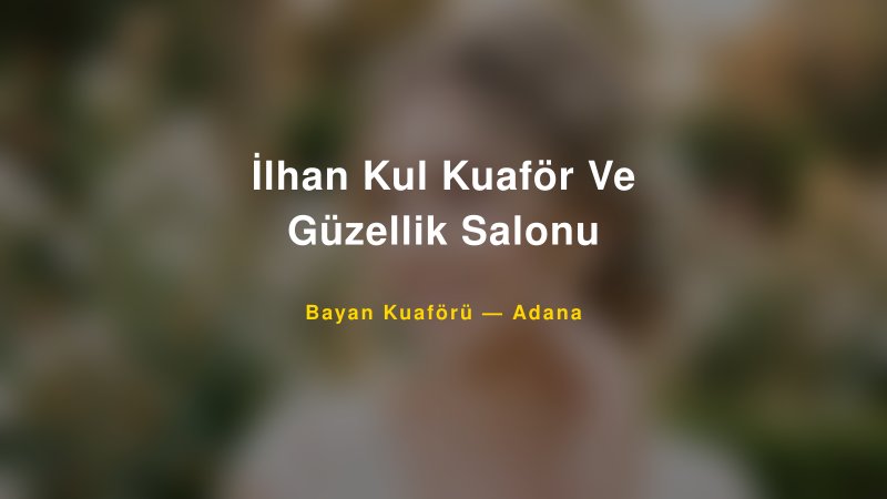 İlhan Kul Kuaför Ve Güzellik Salonu — Adana Kır Düğünü Mekanı Rehberi