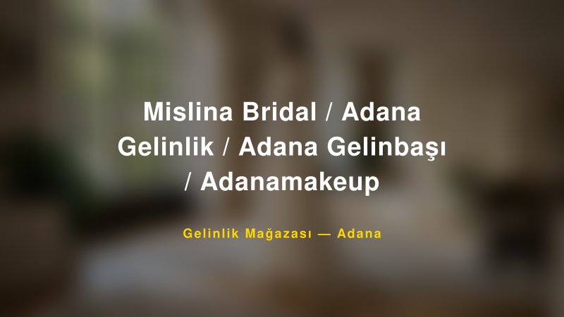 Mislina Bridal / Adana Gelinlik / Adana Gelinbaşı / Adanamakeup — Adana Kır Düğünü Mekanı Rehberi