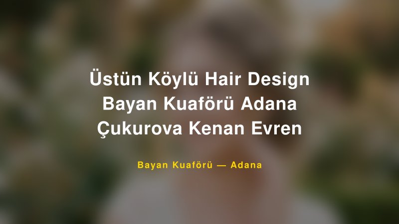Üstün Köylü Hair Design Bayan Kuaförü Adana Çukurova Kenan Evren — Adana Kır Düğünü Mekanı Rehberi