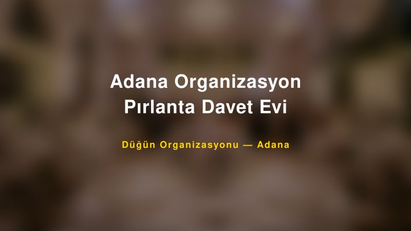 Adana Organizasyon Pırlanta Davet Evi — Adana Kır Düğünü Mekanı Rehberi