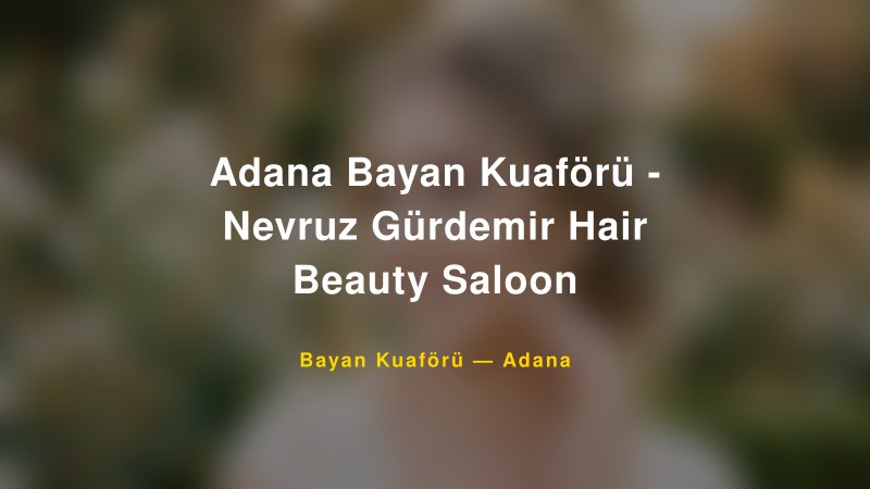 Adana Bayan Kuaförü - Nevruz Gürdemir Hair Beauty Saloon — Adana Kır Düğünü Mekanı Rehberi