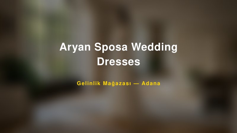 Aryan Sposa Wedding Dresses — Adana Kır Düğünü Mekanı Rehberi